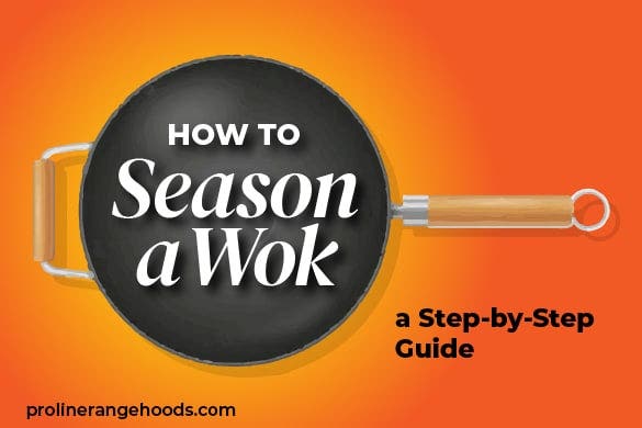 How to Season a Wok (Step-by-Step Guide) - Proline Range Hoods