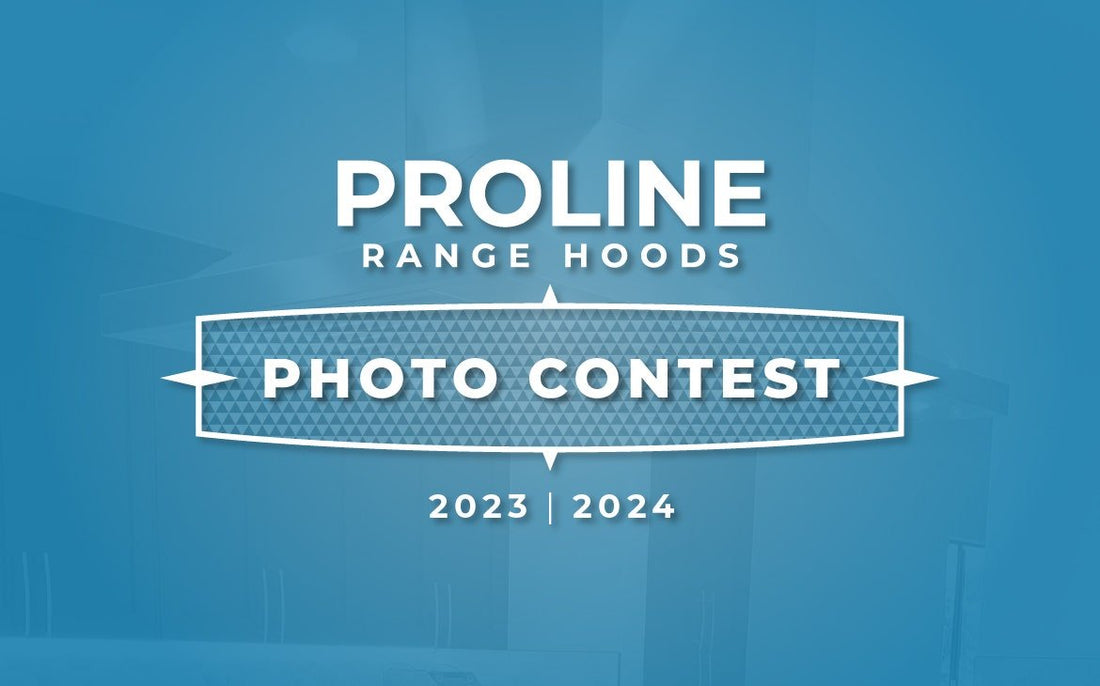 Proline's $50,000 Photo Contest! (2023) - Proline Range Hoods